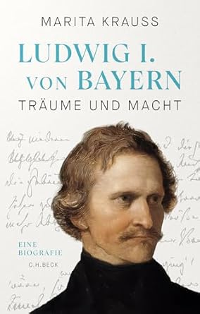 Marite Krauss Ludwig I. von Bayern; Träume und Macht